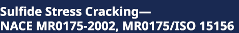 Sulfide Stress Cracking— NACE MR0175 2002, MR0175/ISO 15156 