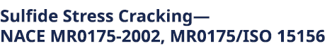 Sulfide Stress Cracking— NACE MR0175 2002, MR0175/ISO 15156 