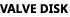 VALVE DISK
