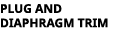 PLUG AND DIAPHRAGM TRIM