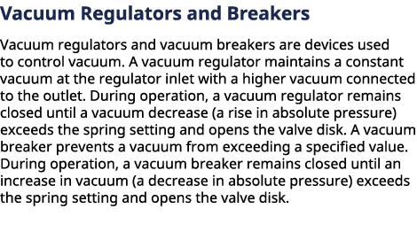 ﻿Vacuum Regulators and Breakers Vacuum regulators and vacuum breakers are devices used to control vacuum. A vacuum r...