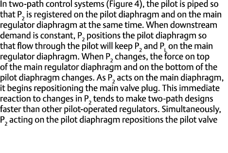 In two path control systems (Figure 4), the pilot is piped so that P2 is registered on the pilot diaphragm and on the...