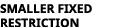 smaller fixed restriction