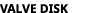 valve Disk