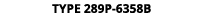 TYPE 289P 6358B