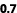 0.7