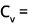 Cv = 