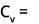 Cv = 