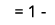  = 1 