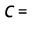  C = 