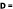 D =