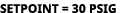 setpoint = 30 psig