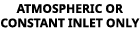 ATMOSPHERIC OR CONSTANT INLET ONLY