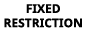 FIXED RESTRICTION