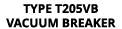 TYPE T205VB VACUUM BREAKER